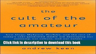 Download The Cult of the Amateur: How blogs, MySpace, YouTube, and the rest of today s