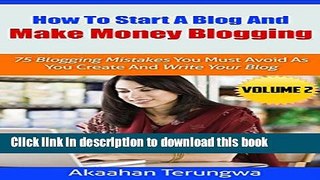 Read HOW TO START A BLOG AND MAKE MONEY BLOGGING: 75 Blogging Mistakes You Must Avoid As You