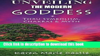 Download Books Unveiling the Modern Goddess: Thru Symbolism, Chakras   Myth PDF Online