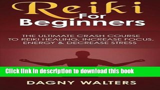 Read Books Reiki For Beginners: The Ultimate Crash Course To Reiki Healing, Increase Focus,