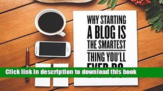 Read Why Starting a Blog is the Smartest Thing You ll Ever Do Ebook Free