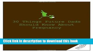 Download 30 Things Future Dads Should Know about Pregnancy (Good Things to Know)  Ebook Free