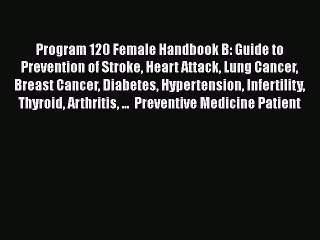 Read Program 120 Female Handbook B: Guide to Prevention of Stroke Heart Attack Lung Cancer