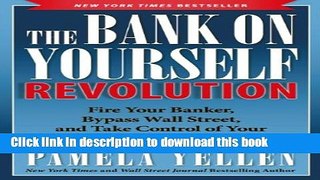 Read The Bank On Yourself Revolution: Fire Your Banker, Bypass Wall Street, and Take Control of