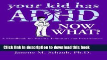 Read Your Kid Has Adhd, Now What?: A Handbook for Parents, Educators   Practitioners  Ebook Free