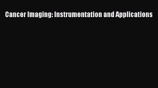 Read Cancer Imaging: Instrumentation and Applications Ebook Free