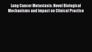 Read Lung Cancer Metastasis: Novel Biological Mechanisms and Impact on Clinical Practice Ebook