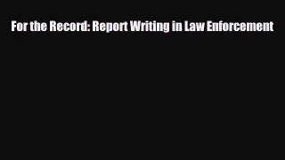 Read For the Record: Report Writing in Law Enforcement PDF Full Ebook