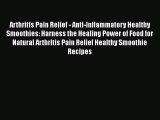 Download Arthritis Pain Relief - Anti-Inflammatory Healthy Smoothies: Harness the Healing Power