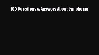 Read 100 Questions & Answers About Lymphoma Ebook Free