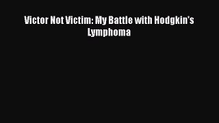 Read Victor Not Victim: My Battle with Hodgkin's Lymphoma Ebook Free
