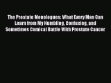 Read The Prostate Monologues: What Every Man Can Learn from My Humbling Confusing and Sometimes