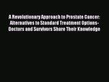 Read A Revolutionary Approach to Prostate Cancer: Alternatives to Standard Treatment Options-Doctors