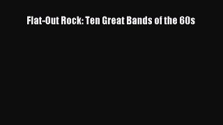 [PDF] Flat-Out Rock: Ten Great Bands of the 60s Read Online