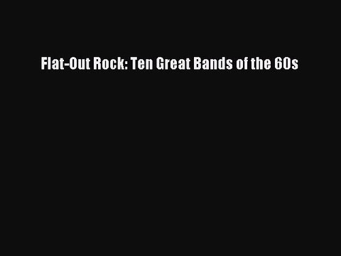 [PDF] Flat-Out Rock: Ten Great Bands of the 60s Read Online