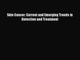 Read Skin Cancer: Current and Emerging Trends in Detection and Treatment Ebook Free