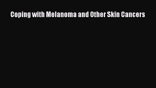 Read Coping with Melanoma and Other Skin Cancers Ebook Free