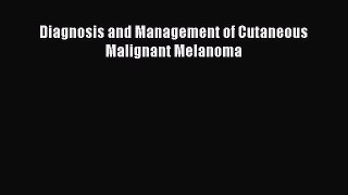 Read Diagnosis and Management of Cutaneous Malignant Melanoma Ebook Free