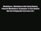 Read Mindfulness : Mindfulness And Curing Anxiety Powerful Mindfulness Techniques To Cure Anxiety