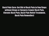 Read Back Pain Cure: Get Rid of Back Pain in Few Steps without Drugs or Surgery: (Lower Back