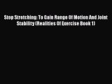 Read Stop Stretching: To Gain Range Of Motion And Joint Stability (Realities Of Exercise Book