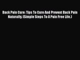 Read Back Pain Cure: Tips To Cure And Prevent Back Pain Naturally. (Simple Steps To A Pain