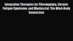 Read Integrative Therapies for Fibromyalgia Chronic Fatigue Syndrome and Myofascial: The Mind-Body