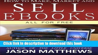 Download How to Make, Market and Sell Ebooks - All for FREE: Ebooksuccess4free PDF Online