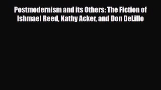 Read Postmodernism and its Others: The Fiction of Ishmael Reed Kathy Acker and Don DeLillo