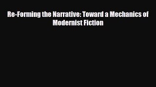 Read Re-Forming the Narrative: Toward a Mechanics of Modernist Fiction PDF Online