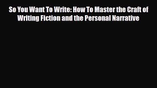 Read So You Want To Write: How To Master the Craft of Writing Fiction and the Personal Narrative