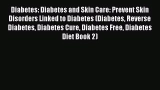 Read Diabetes: Diabetes and Skin Care: Prevent Skin Disorders Linked to Diabetes (Diabetes