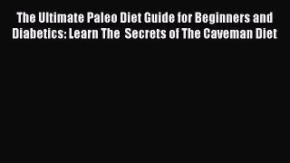 Read The Ultimate Paleo Diet Guide for Beginners and Diabetics: Learn The  Secrets of The Caveman
