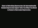 Read Keys to Unlocking Depression: An Internationally Known Depression Expert Tells You What