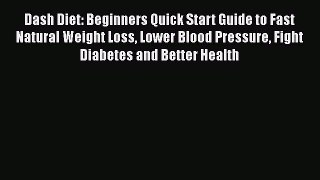 Read Dash Diet: Beginners Quick Start Guide to Fast Natural Weight Loss Lower Blood Pressure