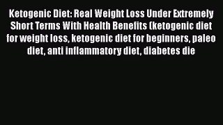 Read Ketogenic Diet: Real Weight Loss Under Extremely Short Terms With Health Benefits (ketogenic