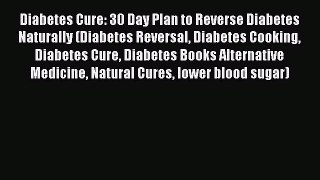 Read Diabetes Cure: 30 Day Plan to Reverse Diabetes Naturally (Diabetes Reversal Diabetes Cooking