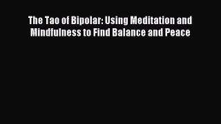 Read The Tao of Bipolar: Using Meditation and Mindfulness to Find Balance and Peace PDF Free