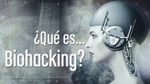 ¿Qué es...Biohacking?