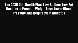 Read The DASH Diet Health Plan: Low-Sodium Low-Fat Recipes to Promote Weight Loss Lower Blood