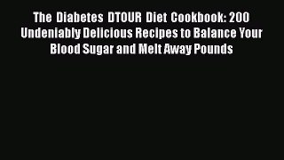 Read The Diabetes DTOUR Diet Cookbook: 200 Undeniably Delicious Recipes to Balance Your Blood