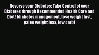 Read Reverse your Diabetes: Take Control of your Diabetes through Recommended Health Care and