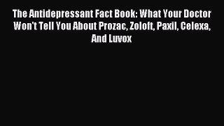 Read The Antidepressant Fact Book: What Your Doctor Won't Tell You About Prozac Zoloft Paxil