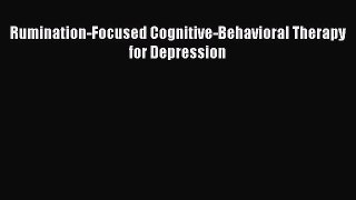 Download Rumination-Focused Cognitive-Behavioral Therapy for Depression PDF Free