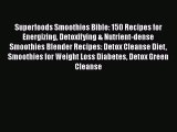 Read Superfoods Smoothies Bible: 150 Recipes for Energizing Detoxifying & Nutrient-dense Smoothies