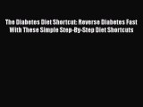 Read The Diabetes Diet Shortcut: Reverse Diabetes Fast With These Simple Step-By-Step Diet