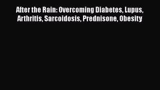 Download After the Rain: Overcoming Diabetes Lupus Arthritis Sarcoidosis Prednisone Obesity