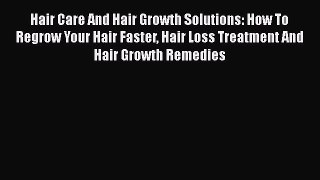 Download Hair Care And Hair Growth Solutions: How To Regrow Your Hair Faster Hair Loss Treatment