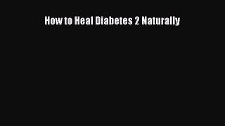 Read How to Heal Diabetes 2 Naturally PDF Online