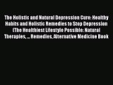 Read The Holistic and Natural Depression Cure: Healthy Habits and Holistic Remedies to Stop